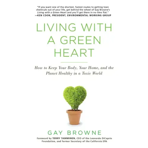 Living with a Green Heart: How to Keep Your Body, Your Home, and the Planet Healthy in a Toxic World