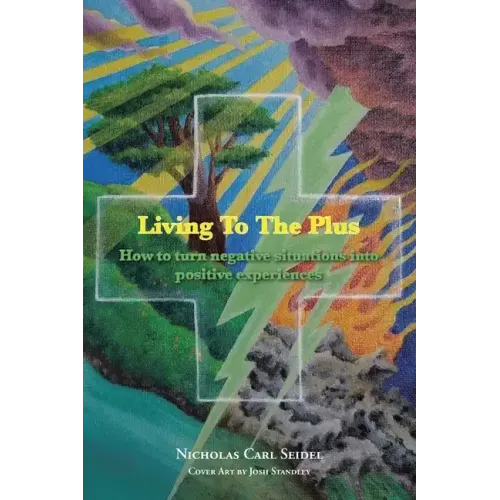 Living To The Plus: How to Turn Negative Situations into Positive Experiences