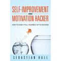 Self-Improvement and Motivation Hacker: How to Easily Pull Yourself Up to Success