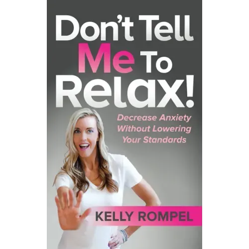 Don't Tell Me to Relax!: Decrease Anxiety Without Lowering Your Standards
