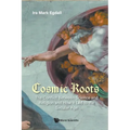 Cosmic Roots: The Conflict Between Science and Religion and How It Led to the Secular Age