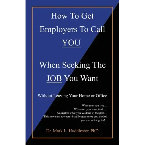How To Get Employers To Call YOU When Seeking The JOB You Want: Without Leaving Your Home or Office