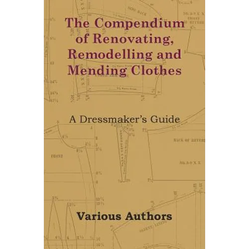 The Compendium of Renovating, Remodelling and Mending Clothes - A Dressmaker's Guide