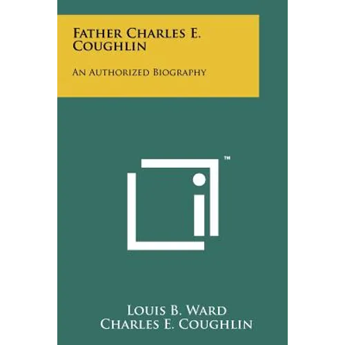Father Charles E. Coughlin: An Authorized Biography