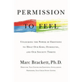 Permission to Feel: Unlocking the Power of Emotions to Help Our Kids, Ourselves, and Our Society Thrive