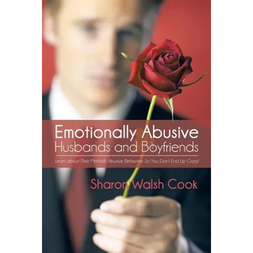 Emotionally Abusive Husbands and Boyfriends: Learn about Their Mentally Abusive Behavior So You Don't End Up Crazy!