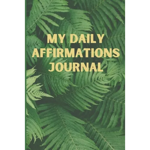 My Daily Affirmations Journal: A 28 Day Journal For Self Exploration, Healing And Reflection