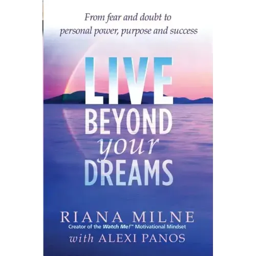 Live Beyond Your Dreams: From Fear and Doubt to Personal Power, Purpose and Success