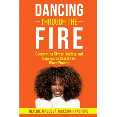Dancing Through the Fire: Overcoming Stress, Anxiety and Depression (S.A.D) for Black Women