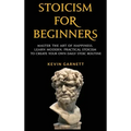 Stoicism For Beginners: Master the Art of Happiness. Learn Modern, Practical Stoicism to Create Your Own Daily Stoic Routine