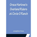 Grace Harlowe's Overland Riders at Circle O Ranch