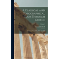 A Classical and Topographical Tour Through Greece: During the Years 1801, 1805, and 1806; Volume 1