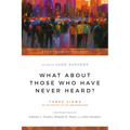 What About Those Who Have Never Heard?: Three Views on the Destiny of the Unevangelized