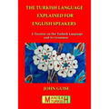 The Turkish Language Explained for English Speakers: A Treatise on the Turkish Language and its Grammar