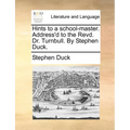 Hints to a School-Master. Address'd to the Revd. Dr. Turnbull. by Stephen Duck.