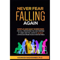 Never Fear Falling Again: Simple and Easy Exercises for Fall Prevention You Can Perform at Home and Feel Safer in 28 Days - with Exclusive Reader Acce