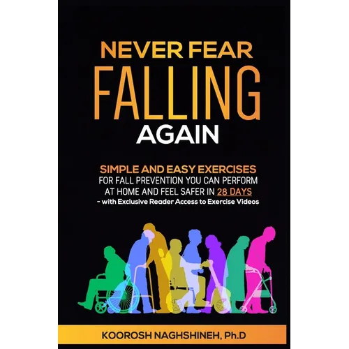 Never Fear Falling Again: Simple and Easy Exercises for Fall Prevention You Can Perform at Home and Feel Safer in 28 Days - with Exclusive Reader Acce
