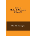 Essays Of Michel De Montaigne (Volume 1)