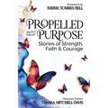 Propelled Into Purpose: Stories of Strength, Faith and Courage