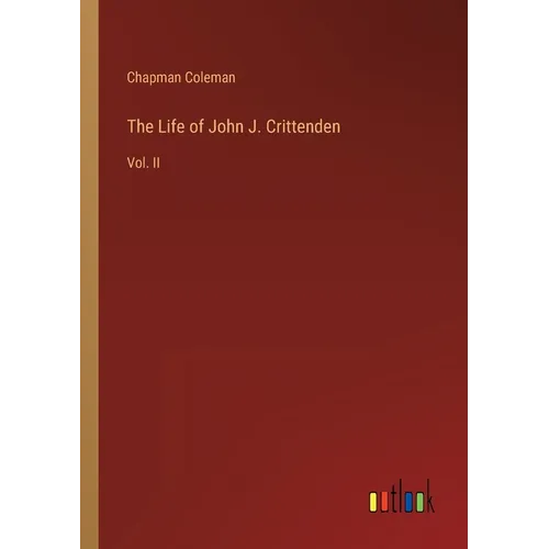 The Life of John J. Crittenden: Vol. II