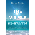 The Visible Empath: Clear Seven Core Visibility Blocks & Confidently Voice Your Message That Moves the World