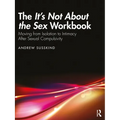 The It's Not About the Sex Workbook: Moving from Isolation to Intimacy After Sexual Compulsivity