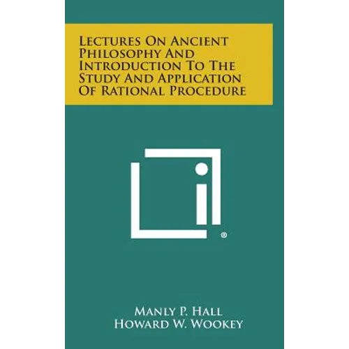 Lectures on Ancient Philosophy and Introduction to the Study and Application of Rational Procedure