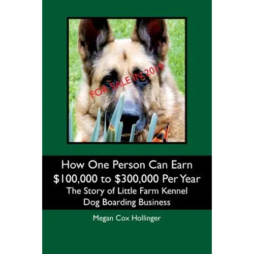 How One Person Can Earn $100,000 to $300,000 Per Year: The Story of Little Farm Kennel Dog Boarding Business