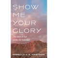 Show Me Your Glory: The Glory of God in the Old Testament