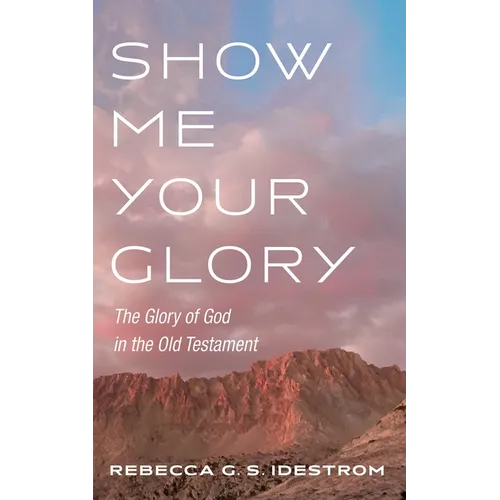 Show Me Your Glory: The Glory of God in the Old Testament