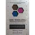 Die Tooling Preventive Maintenance for the Sheet Metal Stamping Industry: A Comprehensive, Step-by-Step Guide to Control Your Sheet Metal Stamping Pro