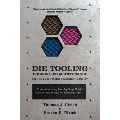Die Tooling Preventive Maintenance for the Sheet Metal Stamping Industry: A Comprehensive, Step-by-Step Guide to Control Your Sheet Metal Stamping Pro
