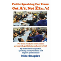 Public Speaking For Teens: Get A's, Not Zzzzzz's!: Being prepared, polished, and powerful...at any age!