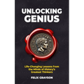 Unlocking Genius: Life-Changing Lessons from the Minds of History's Greatest Thinkers
