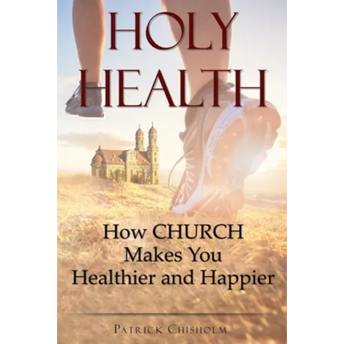 Holy Health: How Church Makes You Healthier and Happier