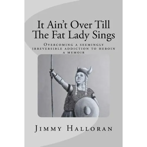 It Ain't Over Till The Fat Lady Sings: Overcoming a seemingly irreversible addiction to heroin
