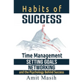 Habits of Success: Time Management, Setting Goals, Networking and the Psychology Behind Success