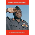 Idi Amin: Hero or Villain?: His Son Jaffar Amin and Other People Speak