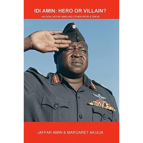 Idi Amin: Hero or Villain?: His Son Jaffar Amin and Other People Speak