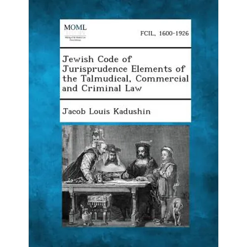 Jewish Code of Jurisprudence Elements of the Talmudical, Commercial and Criminal Law