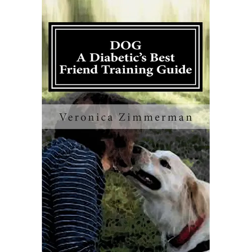 DOG A Diabetic's Best Friend Training Guide: Train Your Own Diabetic and Glycemic Alert Dog