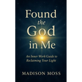 Found the God in Me: An Inner Work Guide to Reclaiming Your Light