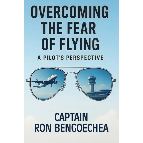 Overcoming the Fear of Flying: A Pilot's Perspective