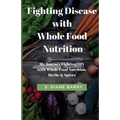Fighting Disease with Whole Food Nutrition: My Journey Fighting HIV with Whole Food Nutrition, Herbs and Spices