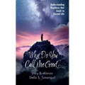 Why Do You Call Me Good?: Understanding Goodness That Leads to Eternal Life