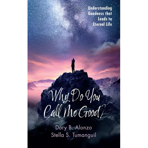 Why Do You Call Me Good?: Understanding Goodness That Leads to Eternal Life