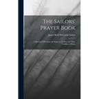 The Sailors' Prayer Book: A Manual of Devotion for Sailors at the Sea, and Their Families at Home - Hardcover