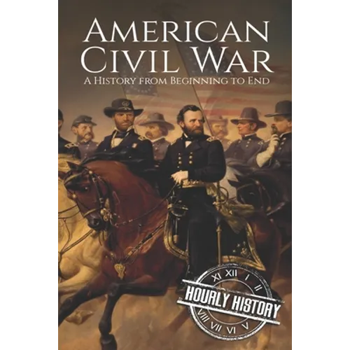 American Civil War: A History from Beginning to End