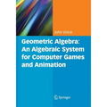 Geometric Algebra: An Algebraic System for Computer Games and Animation