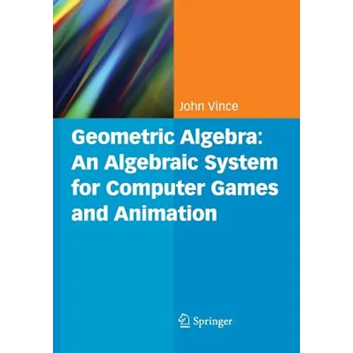 Geometric Algebra: An Algebraic System for Computer Games and Animation
